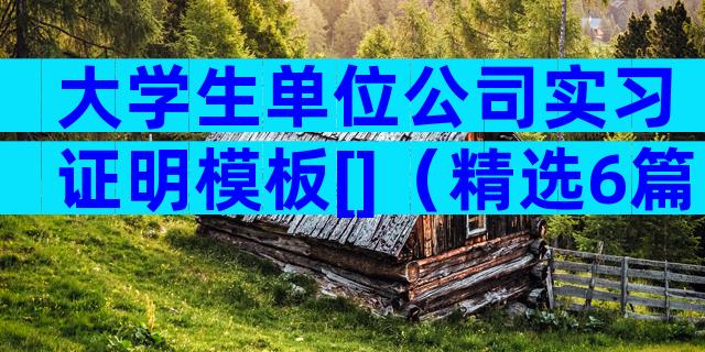 大学生单位公司实习证明模板[]（精选6篇）